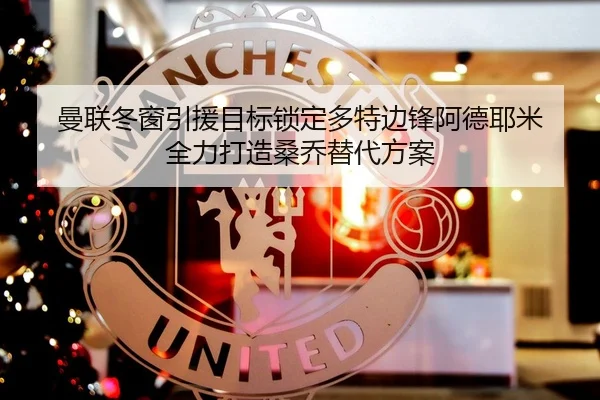 曼联冬窗引援目标锁定多特边锋阿德耶米 全力打造桑乔替代方案